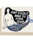 Shit Doesn't Have To Make Sense Card