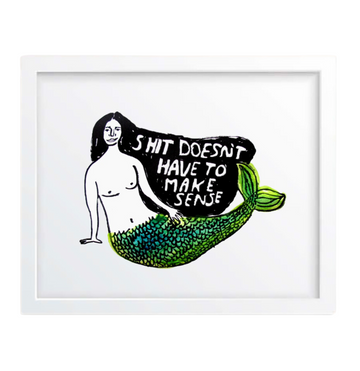 Shit Doesn't Have To Make Sense Print